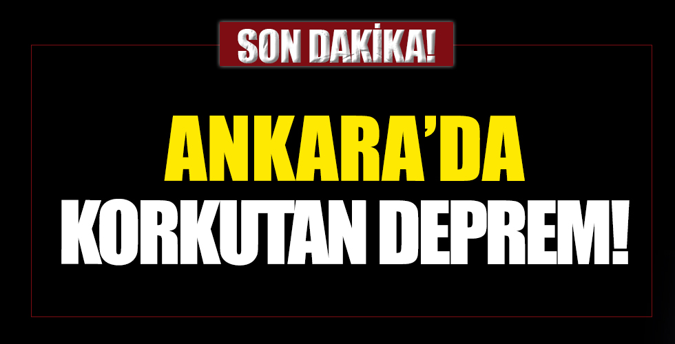 Ankara'da korkutan deprem!