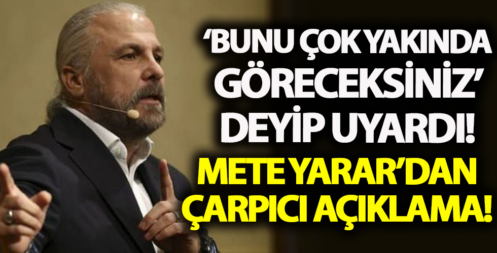 Mete Yarar'dan çarpıcı açıklama: Bunu çok yakında göreceksiniz