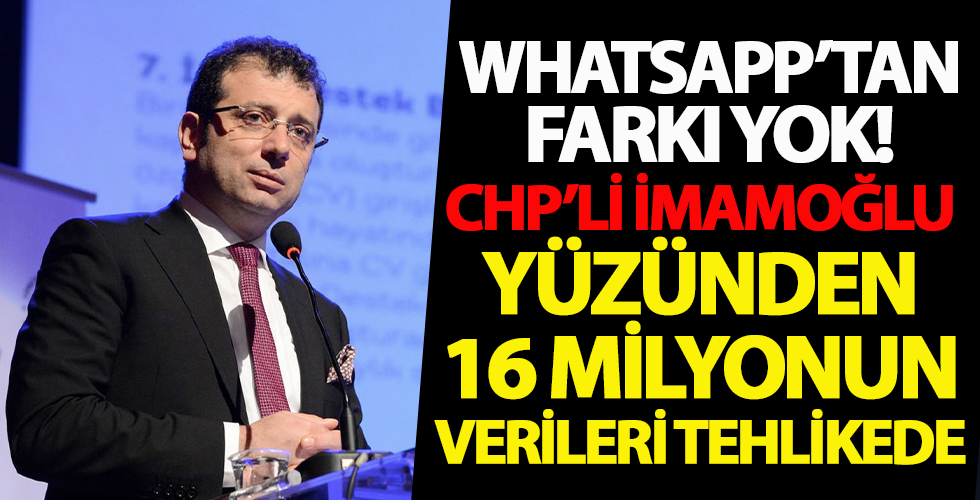 16 milyonun kişisel verileri tehlikede! CHP’li İBB Başkanı Ekrem İmamoğlu’nun Whatsapp’tan farkı yok