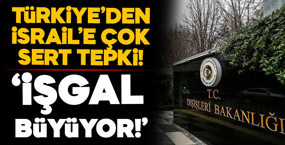 Türkiye'den İsrail'e çok sert tepki!