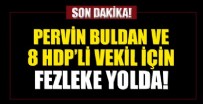 FİGEN YÜKSEKDAĞ - Pervin Buldan ve 8 HDP'li vekil için fezleke yolda! Dokunulmazlıklarının kaldırılması isteniyor