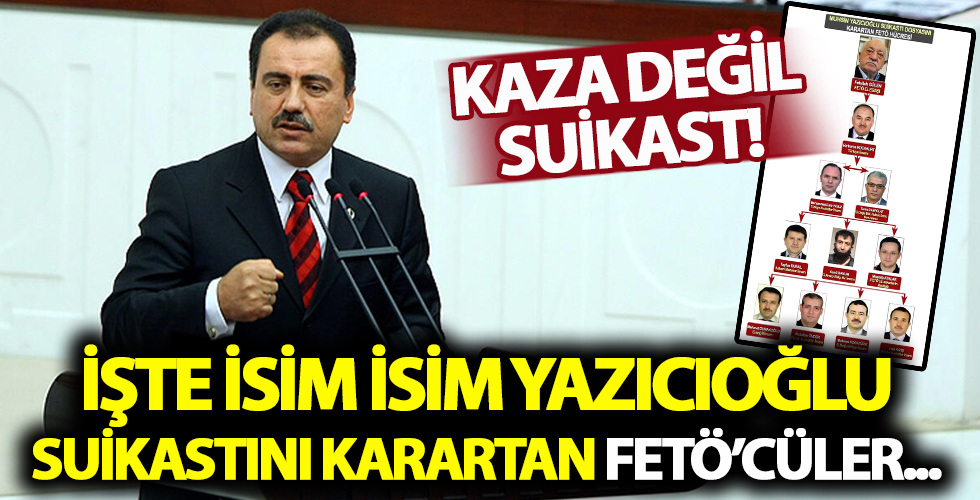 Kaza değil suikast! İşte isim isim Yazıcıoğlu suikastını karartan FETÖ ekibi