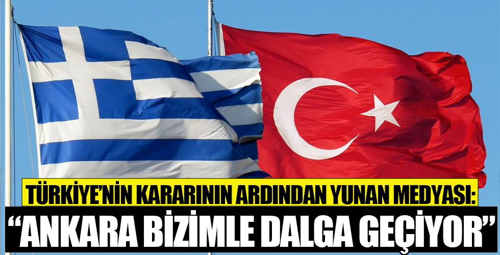 Türkiye'nin kararının ardından Yunan medyası: Ankara bizimle dalga geçiyor