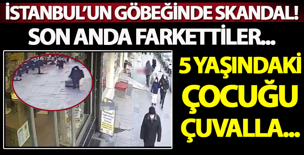 Bu kadarına da pes! İstanbul'un göbeğinde çuvalla çocuk kaçırma!