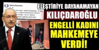 KEMAL KILIÇDAROĞLU - Kılıçdaroğlu engelli kadını mahkemeye verdi!
