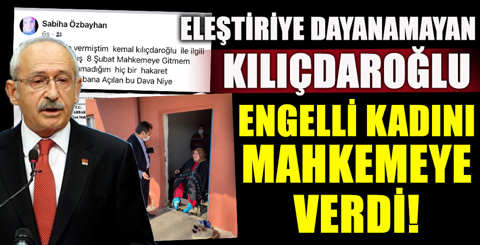 Kılıçdaroğlu engelli kadını mahkemeye verdi!