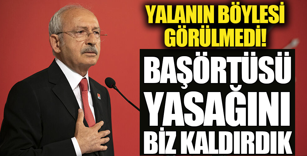 CHP Genel Başkanı Kemal Kılıçdaroğlu yine tartışmalı sözler sarfetti: Başörtüsü yasağını biz kaldırdık