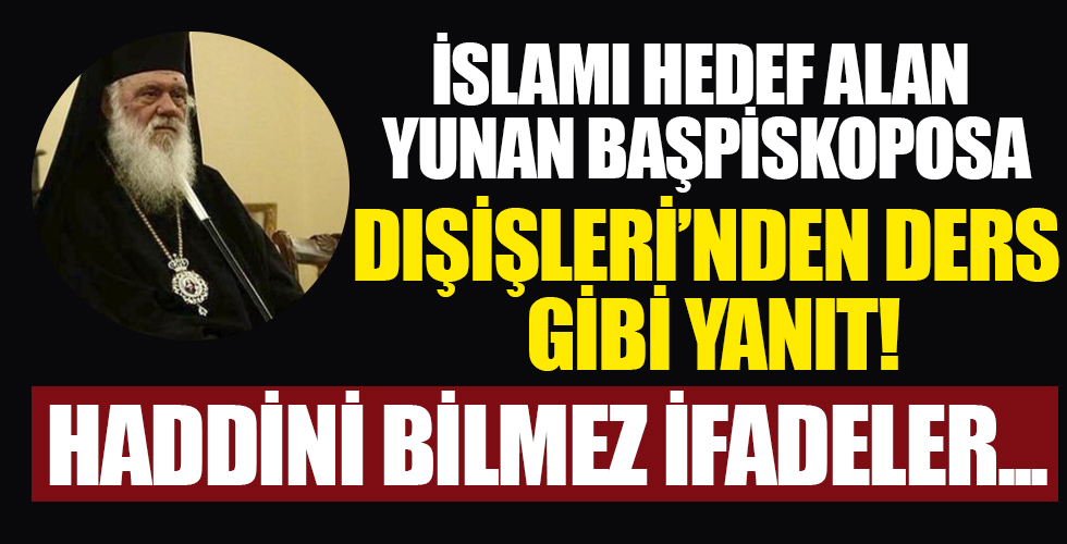 Dışişleri Bakanlığı'ndan İslam'ı hedef alan Yunanistan Başpiskoposu Ieronimos'a sert tepki