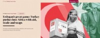 BIRLEŞIK ARAP EMIRLIKLERI - Financal Times Türkiye'nin Afrika'daki atılımını yazdı: Erdoğan'ın büyük oyunu