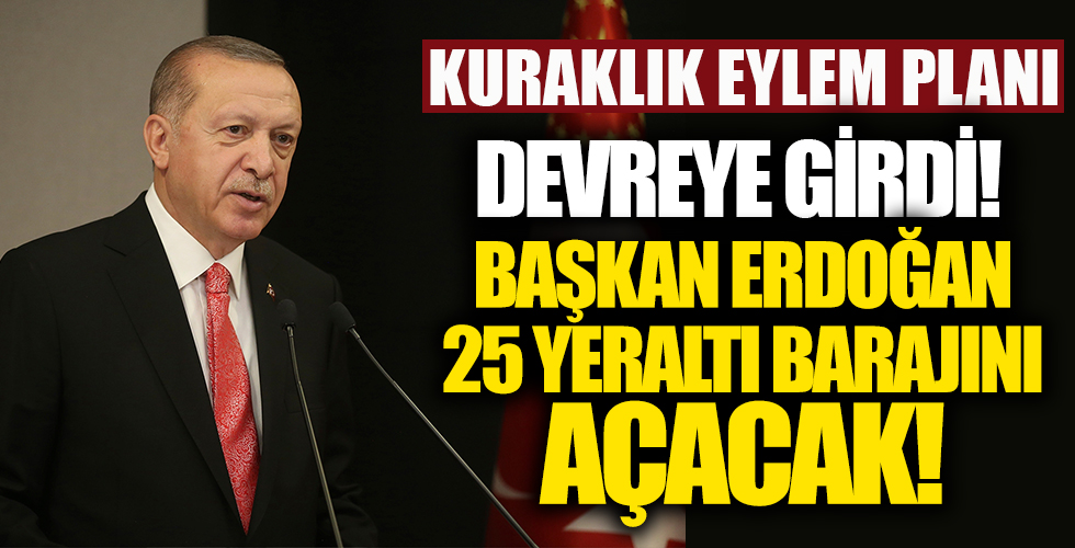 Kuraklık Eylem Planı devreye girdi: Başkan Erdoğan 25 yeraltı barajını açacak