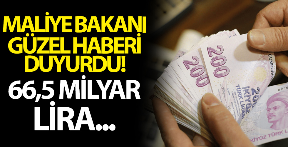 Maliye Bakanı güzel haberi duyurdu! 66,5 milyar lira...