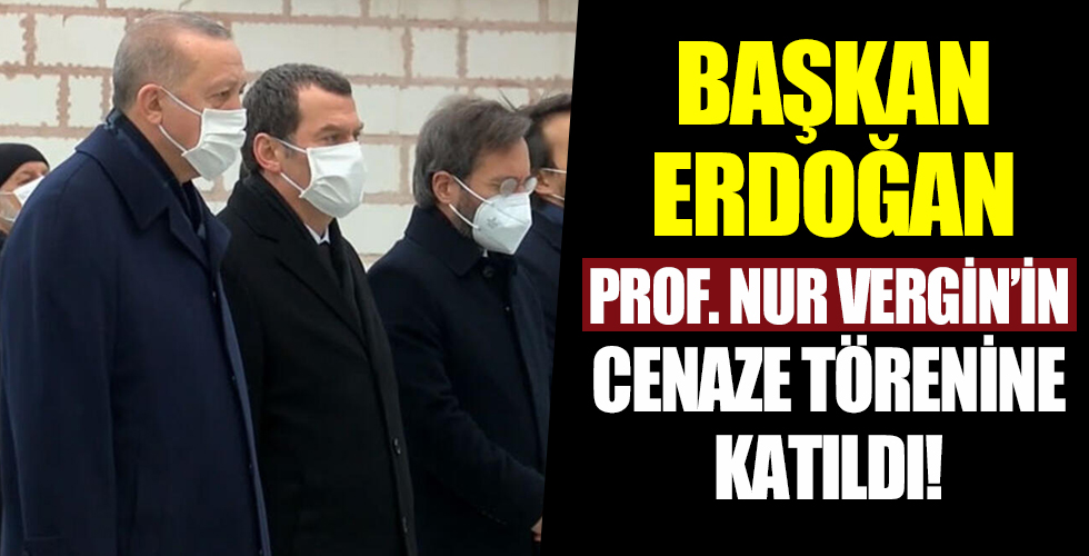 Cumhurbaşkanı Erdoğan, Prof. Dr. Nur Vergin'in cenaze törenine katıldı