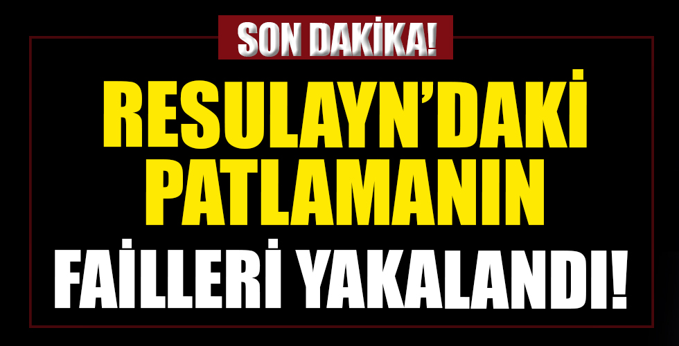 Resulayn’daki patlamanın failleri yakalandı!