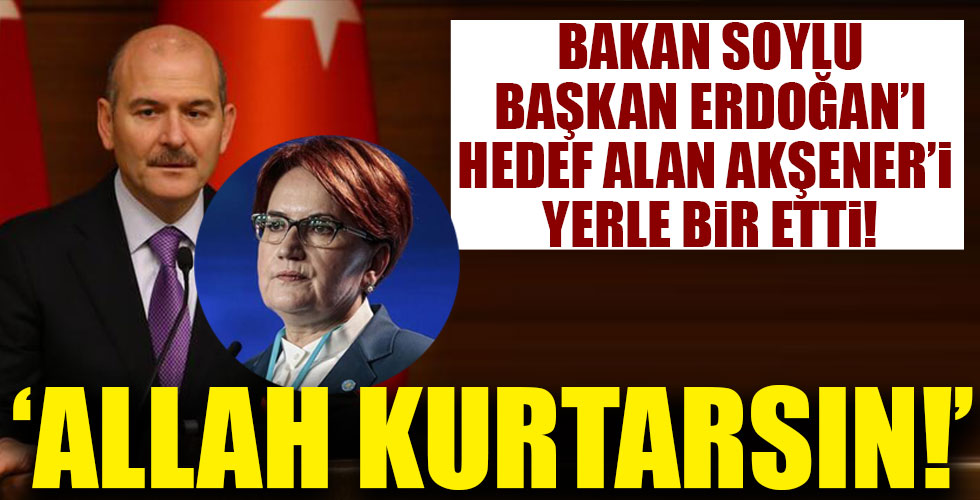 Bakan Soylu'dan Akşener'e tepki!