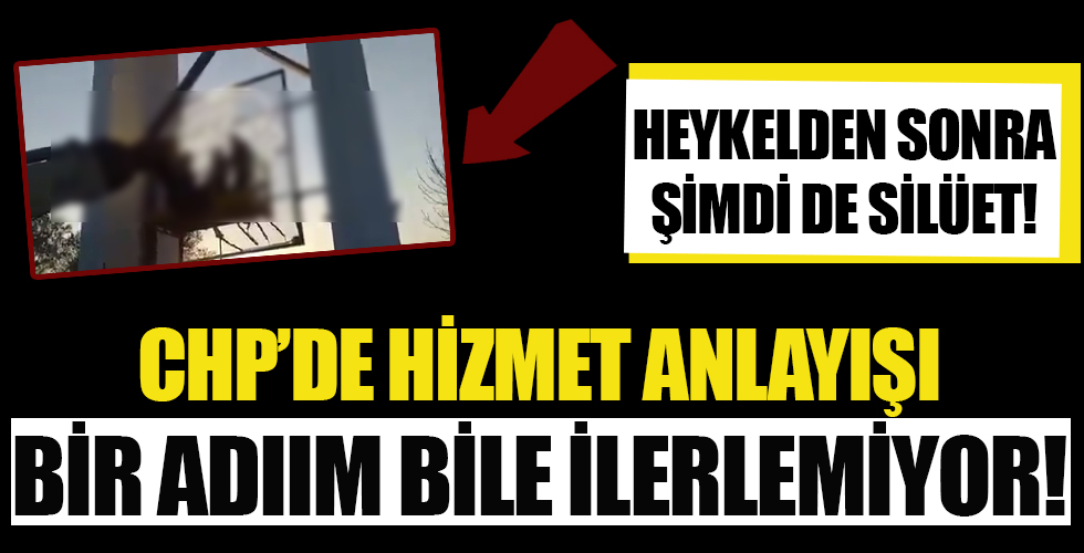 Heykelden sonra şimdi de silüet! CHP'de hizmet anlayışı bir adım ilerlemiyor...