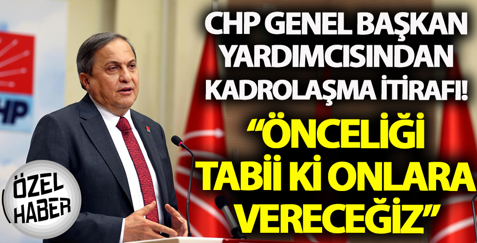 CHP Genel Başkan Yardımcısından kadrolaşma itirafı!