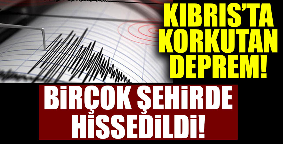 Kıbrıs'ta korkutan deprem! Bir çok şehirde hissedildi!