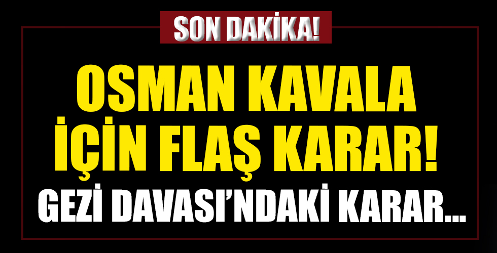 Osman Kavala hakkında flaş karar!