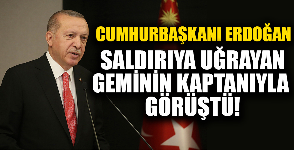Saldırıya uğrayan gemiyle ilgili Cumhurbaşkanı Erdoğan'dan flaş talimat