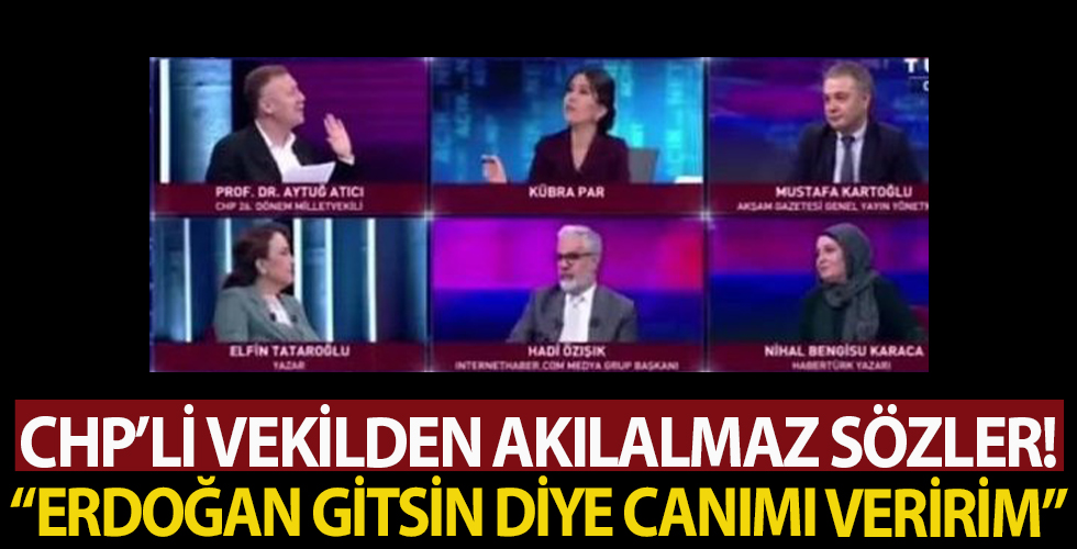 CHP'li Aytuğ Atıcı'dan akılalmaz sözler! 'Erdoğan gitsin diye canımı veririm!'