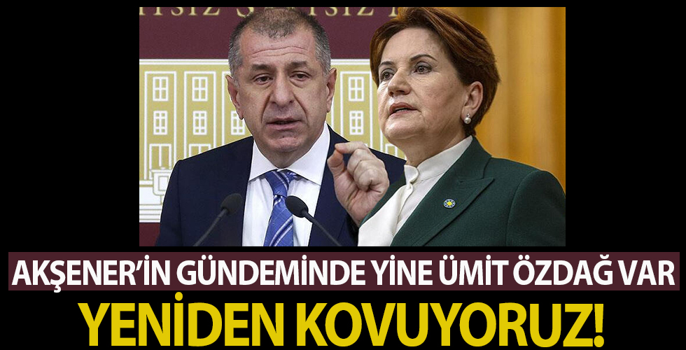 Meral Akşener'in gündeminde Ümit Özdağ'ın ihracı var