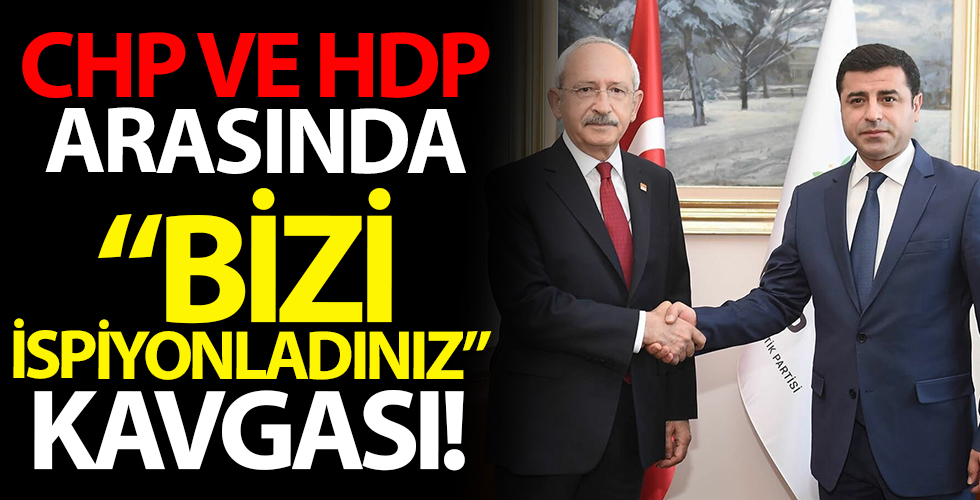CHP HDP arasında 'Bizi ispiyonladınız' kavgası!