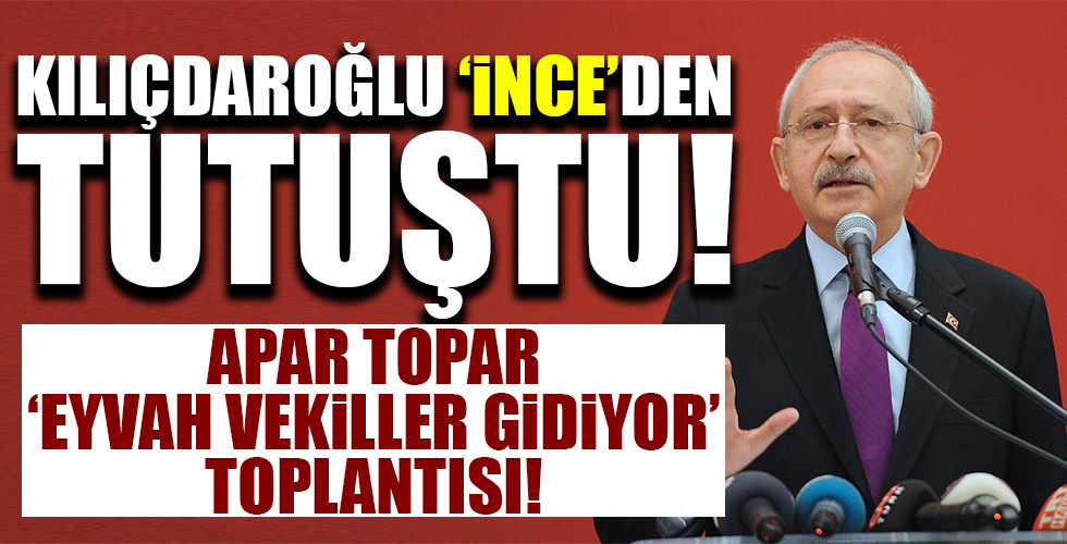 Kılıçdaroğlu'nu 'İnce'den tutuştu! Parti'den ayrılacağı iddia edilen vekillerle görüştü!