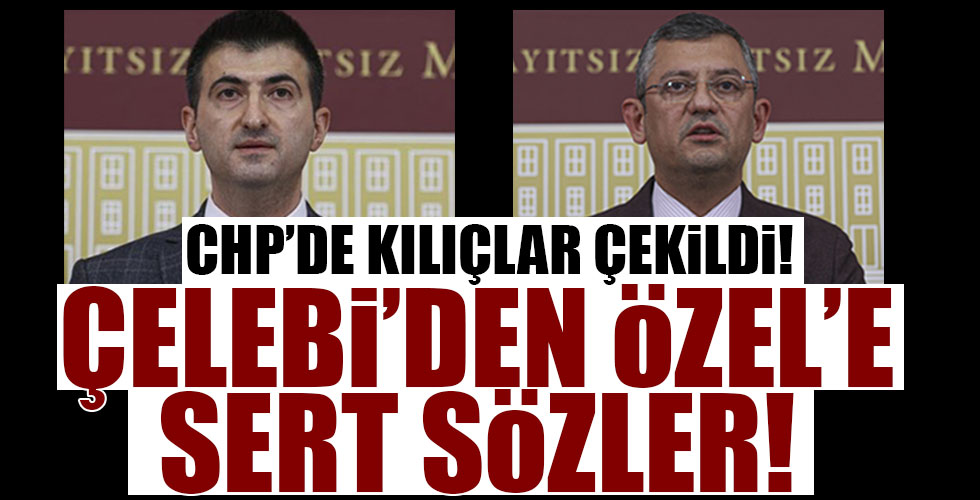 CHP'de kılıçlar çekildi! Çelebi'den Özel'e sert sözler!