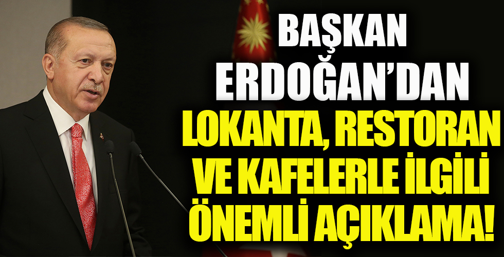 Başkan Erdoğan'dan lokanta ve kafelerle ilgili flaş açıklama