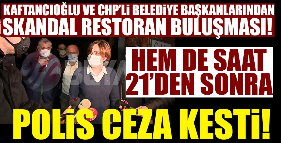 CHP'li Kaftancıoğlu'nun skandal restoran buluşması!