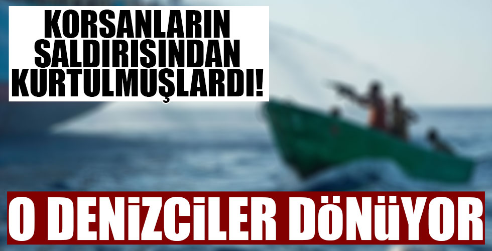 Korsan saldırısından kurtulan 3 denizci Türkiye'ye uğurlandı