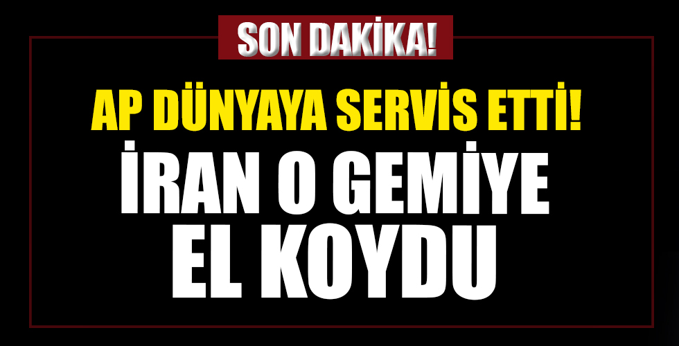 AP dünyaya az önce servis etti: İran gemiye el koydu