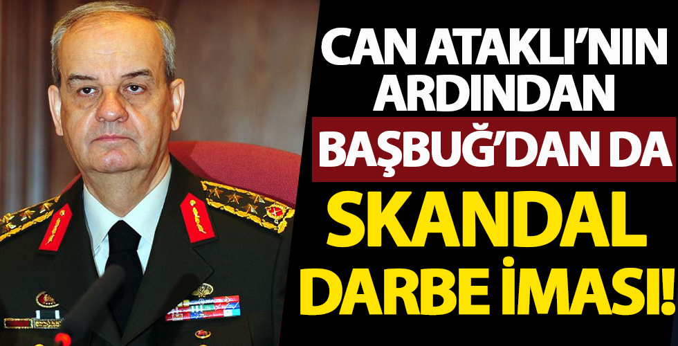 Can Ataklı'dan sonra Başbuğ'dan da darbe iması!