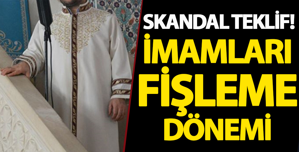 Skandal teklif 'yuh' dedirtti! İmamları fişleme dönemi