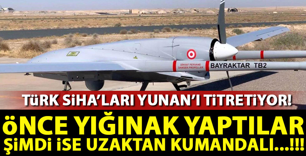 Türk SİHA'ları Yunan'ı titretiyor!