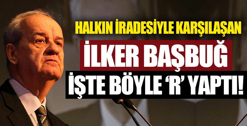 İlker Başbuğ işte böyle 'R' yaptı!