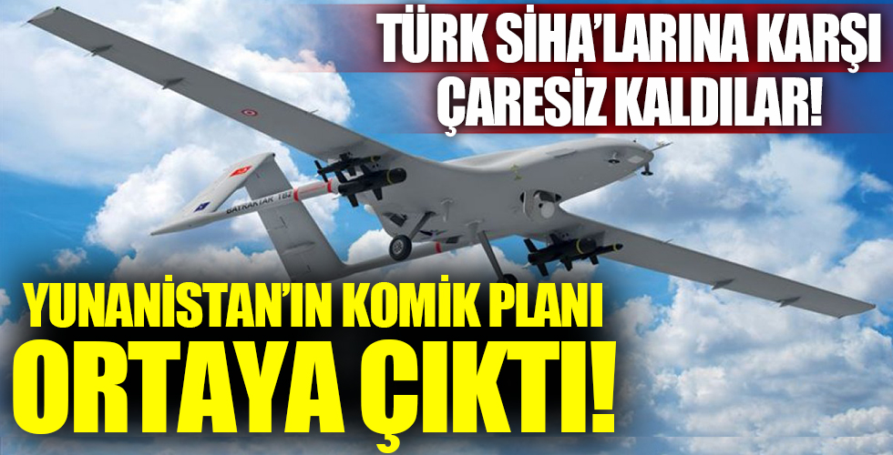 Türk SİHA’larına karşı çaresiz kalan Yunanistan’ın komik planı ortaya çıktı!