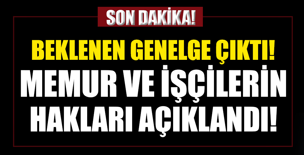 Hazine ve Maliye Bakanlığı beklenen genelgeyi yayınladı: Memur ve işçilerin hakları açıklandı
