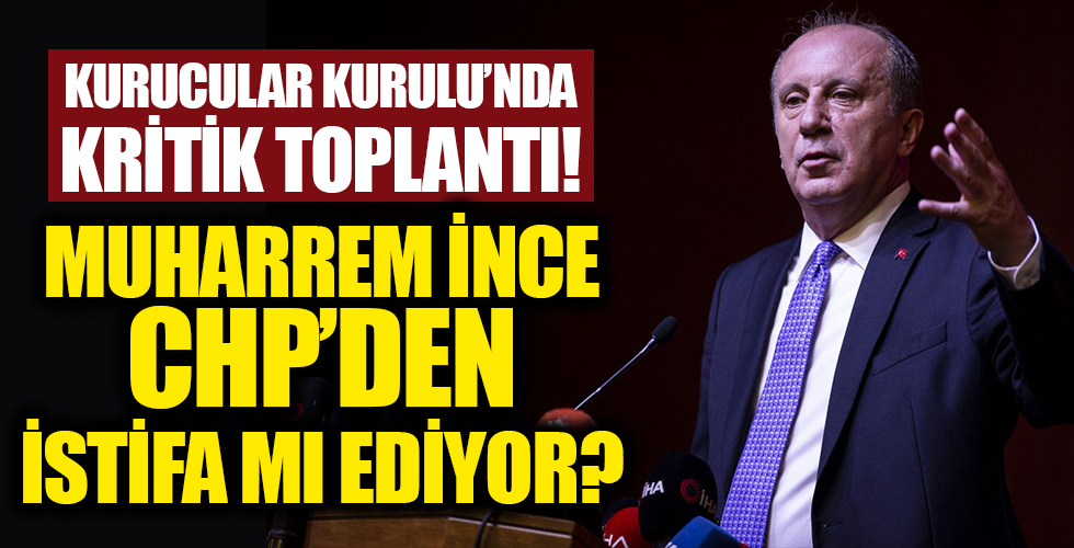 Muharrem İnce CHP'den istifa mı ediyor? Kurucular kurulu ile kritik toplantı...