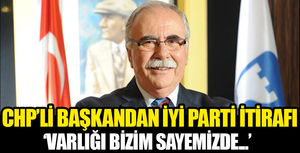 CHP'li Başkan'dan bomba itiraf: İYİ Parti'nin varlığı bizim sayemizdedir