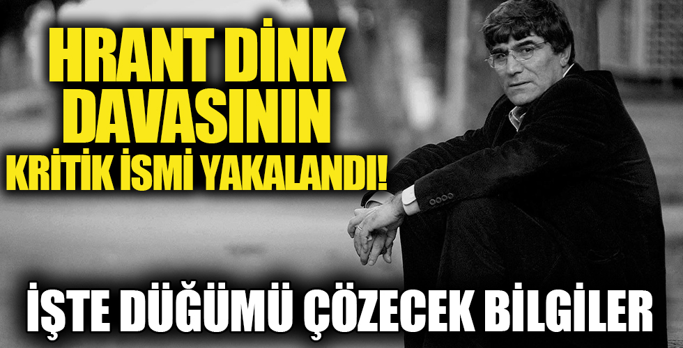 Hrant Dink davasında kritik isim Adana'da yakalandı!