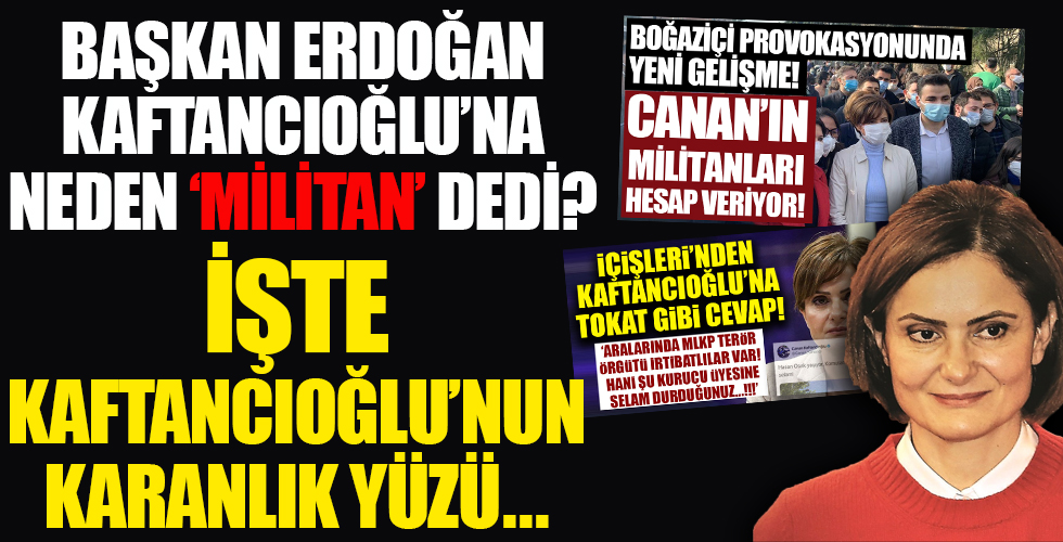 Başkan Erdoğan Kaftancıoğlu'na neden militan dedi?