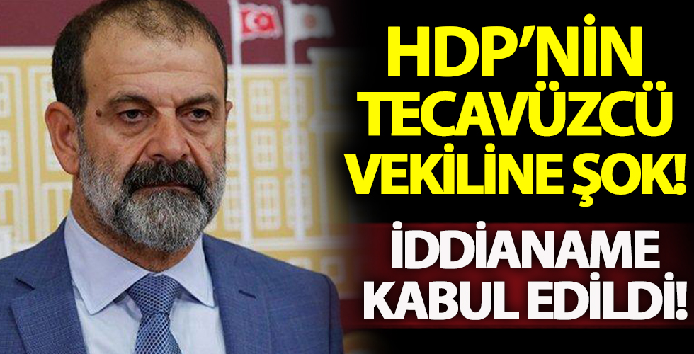 HDP'nin tecavüzcü milletvekili Tuma Çelik hakkında hazırlanan iddianame kabul edildi