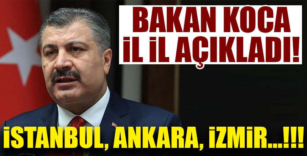 Bakan Koca il il açıkladı! İstanbul, Ankara, İzmir'de son durum!