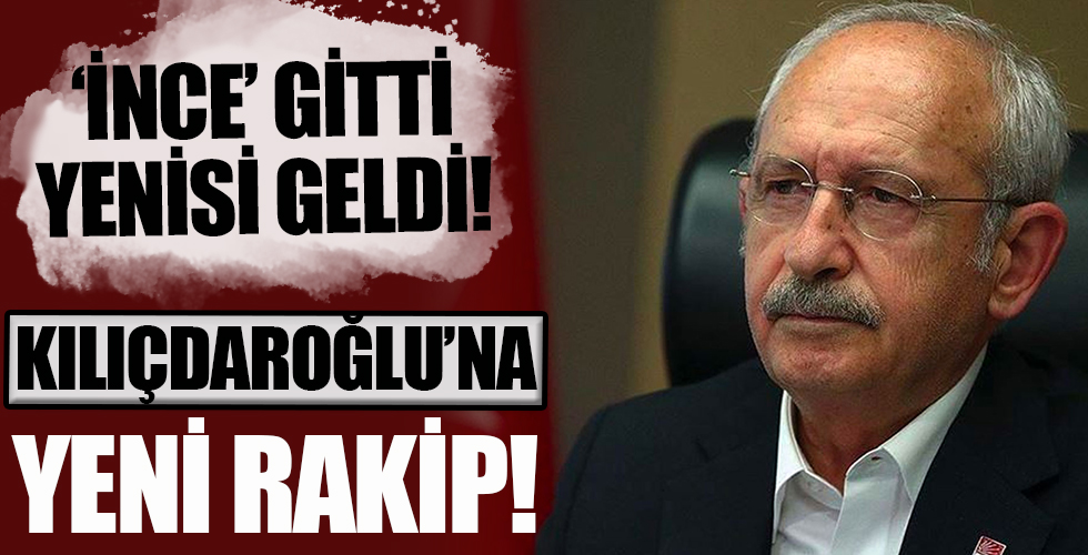 Muharrem İnce gitti, yenisi geldi! CHP'de Kemal Kılıçdaroğlu'na yeni rakip