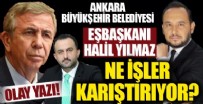 MANSUR YAVAŞ - Ankara Büyükşehir Belediyesi EşBaşkanı Halil İbrahim Yılmaz ne işler karıştırıyor?