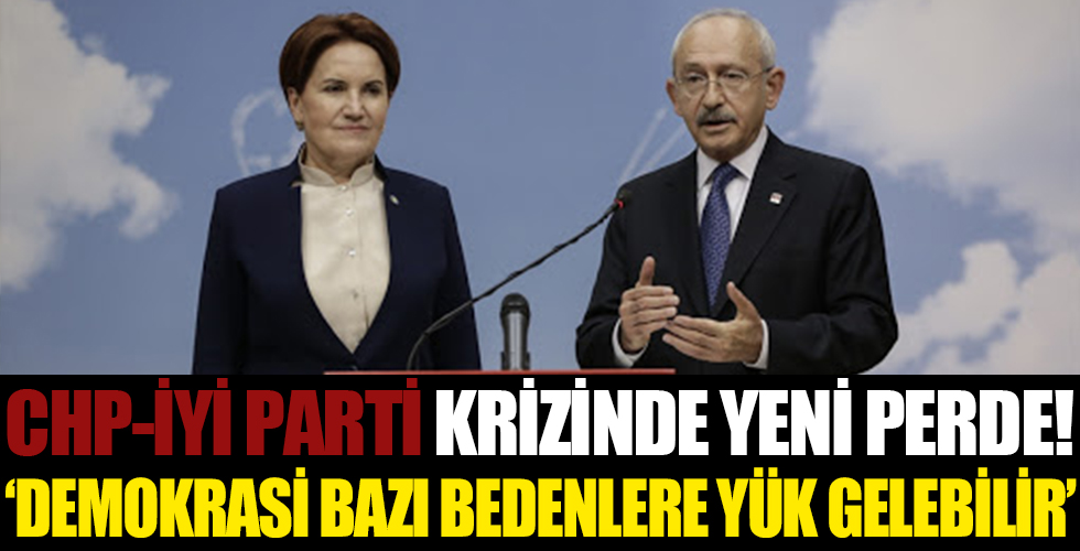 CHP- İyi Parti krizinde yeni perde! 'Demokrasi bazı bedenlere yük gelebilir'