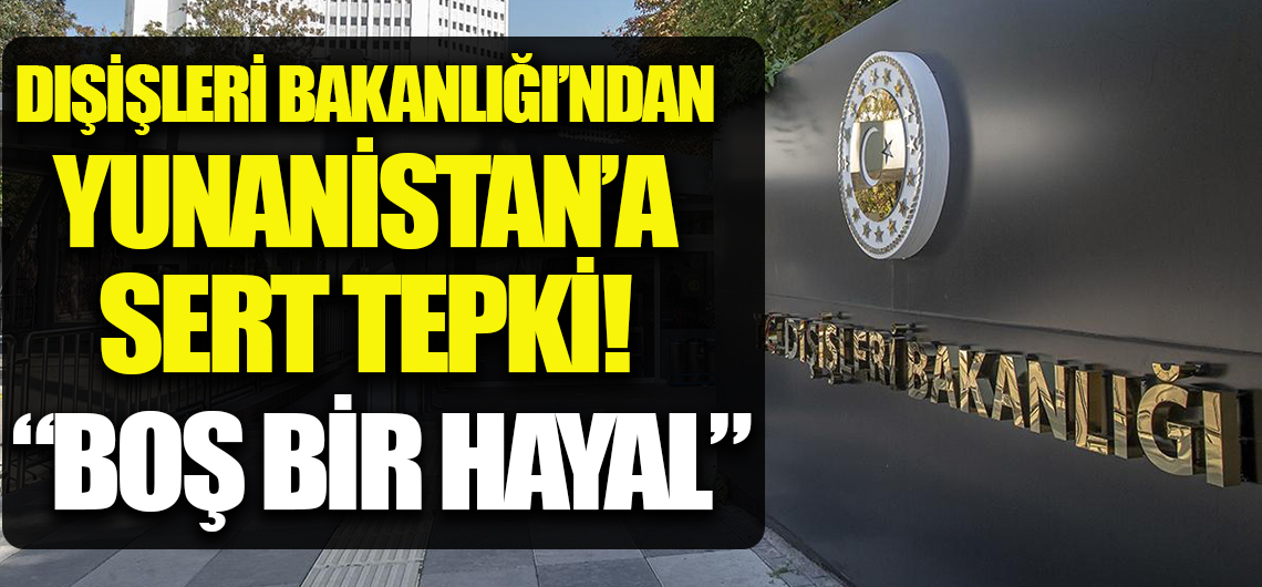 Dışişleri Bakanlığı'ndan Yunanistan'a tepki: Beyhude çabalar...