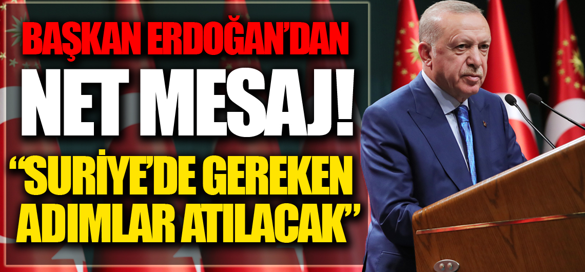 Başkan Erdoğan 'Artık tahammülümüz yok' dedi ve ekledi: Suriye'de gereken adımları atacağız