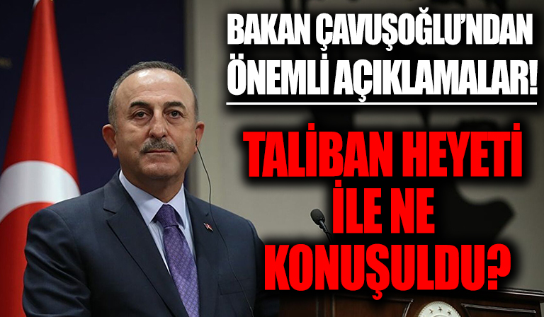 Bakan Çavuşoğlu'ndan Taliban Heyeti ile görüşme sonrası önemli açıklamalar!